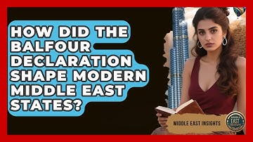 How Did The Balfour Declaration Shape Modern Middle East States? - Middle East Insights