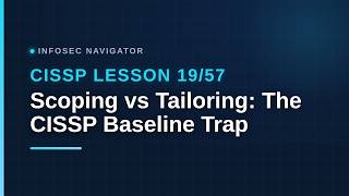 Scoping vs Tailoring: The CISSP Baseline Trap | CISSP Lesson 19 of 57