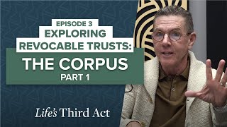 Exploring Revocable Trusts - Episode 3 - The Corpus: Part 1– EP. 73 – Life’s Third Act