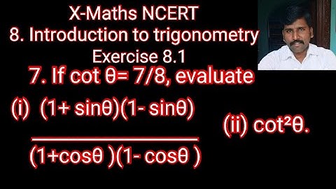 If cot θ= 7/8, evaluate (i) (1+ sinθ)(1- sinθ)/(1+cosθ )(1- cosθ ), (ii) cot²θ, class 10maths NCERT