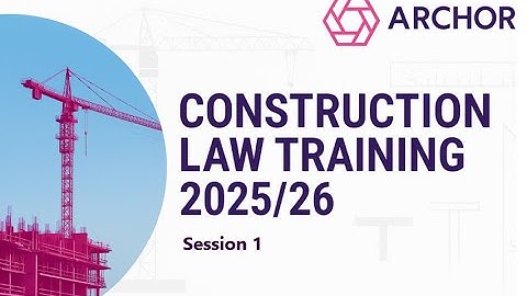 Archor Construction Law Training 2025/26 Session 1 - Procurement, contractual relationships & design