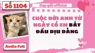 Cuộc Đời Anh Từ Ngày Có Em Bắt Đầu Dịu Dàng – Audio Full | Đẹp Gái  số 1104