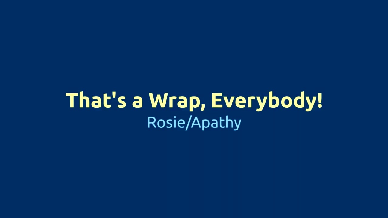 Rosie - That's a Wrap, Everybody!