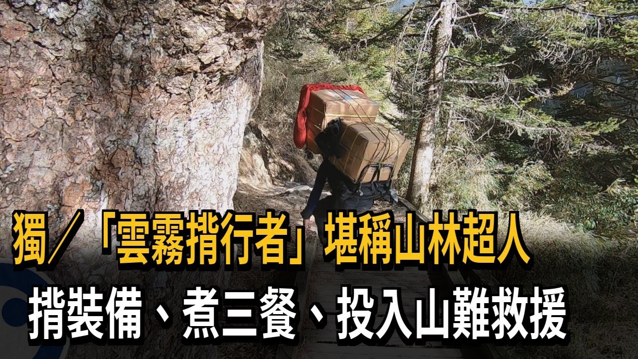 獨／「雲霧揹行者」堪稱山林超人　揹裝備、煮三餐、投入山難救援－民視新聞