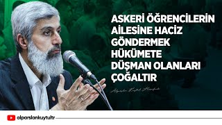 Askeri Öğrencilerin Ailesine Haciz Göndermek Hükümete Düşman Olanları Çoğaltır