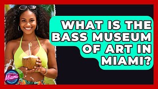 What Is The Bass Museum Of Art In Miami? | Everything About Miami
