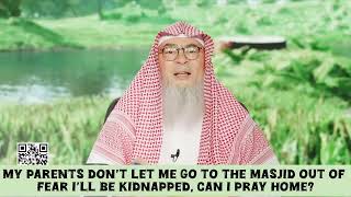 My parents don't let me go to masjid out of fear I'll be k*dnapped, can I pray home? assim al hakeem