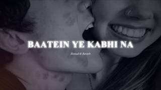 Baatein Ye Kabhi Na (Slowed & Reverb)