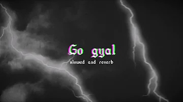 Go Gyal...( slowed and reverbed)..edit audio..