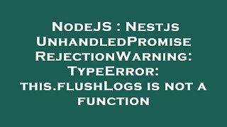 NodeJS : Nestjs UnhandledPromiseRejectionWarning: TypeError: this.flushLogs is not a function