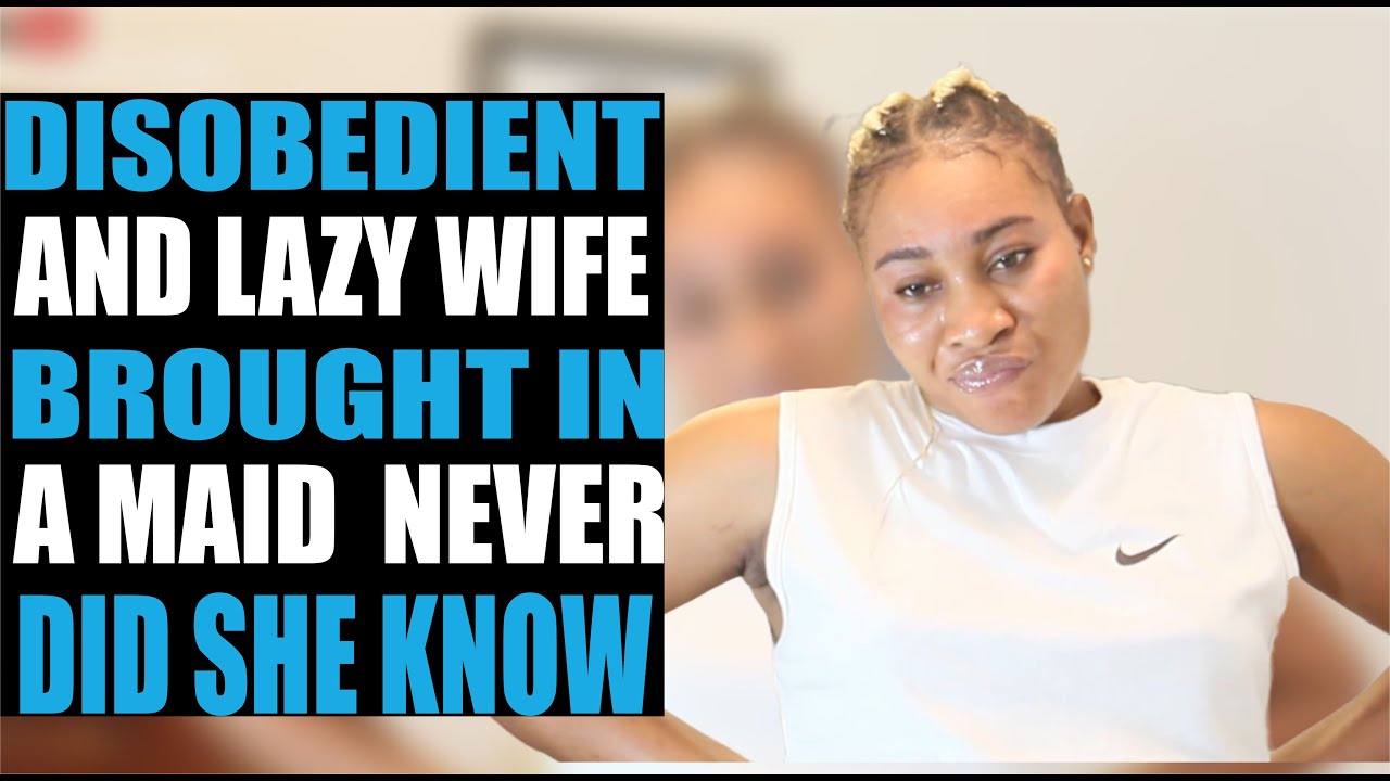 Disobedient and laz$y wife brought in a maid never did she know