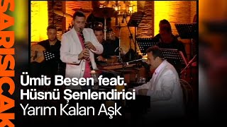 Ümit Besen feat. Hüsnü Şenlendirici - Yarım Kalan Aşk (Sarı Sıcak) Resimi