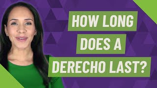 How long does a derecho last?