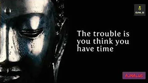 THE TROUBLE IS YOU THINK YOU HAVE TIME||BUDDHA LIFE QUOTES||Ajmal US