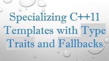 Specializing C+ + 11 Templates with Type Traits and Fallbacks