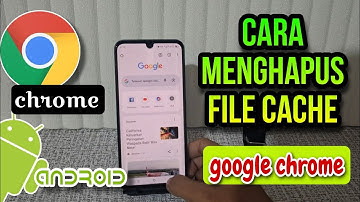 Cara Menghapus File Cache Google Chrome Terbaru