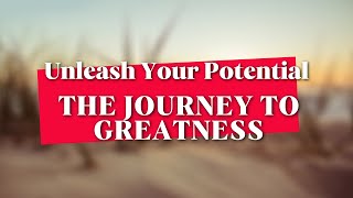 Unleash Your Potential The Journey to Greatness