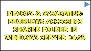 DevOps & SysAdmins: Problems accessing shared folder in Windows Server 2008