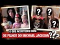 O que aconteceu com os FILHOS DO MICHAEL JACKSON