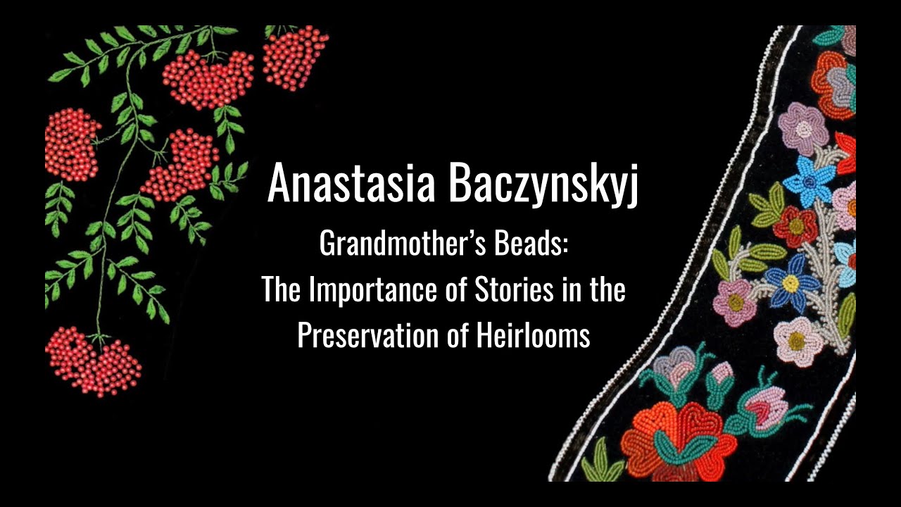 The Spirit of Beads: Sharing Our Stories | Speaker Series: Anastasia Baczynskyj