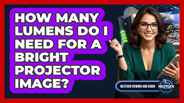 How Many Lumens Do I Need For A Bright Projector Image? - NextGen Viewing and Audio