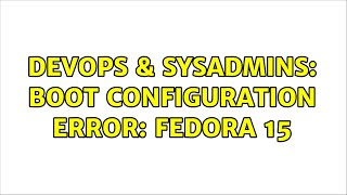 DevOps & SysAdmins: Boot configuration error: Fedora 15