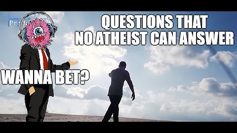 Questions They Think No Atheist Can Answer
