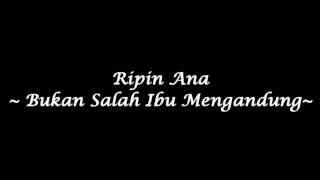 Ripin Ana - Bukan Salah Ibu Mengandung