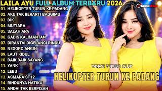 LAILA AYU FULL ALBUM TERBARU 2026 || HELIKOPTER TURUN KE PADANG - AKU TAK BERARTI BAGIMU - DIK