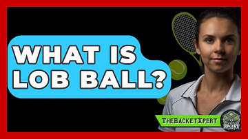 What Is Lob Ball? - The Racket Xpert