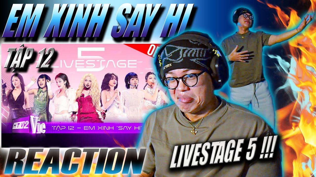 (REACTION) EM XINH SAY HI TẬP 12: Livestage 5 | NHỮNG PHẦN TRÌNH DIỄN CUỐI CÙNG !