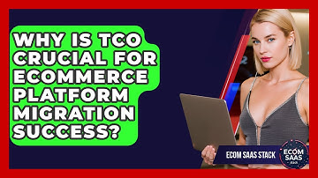 Why Is TCO Crucial For eCommerce Platform Migration Success? - Ecom SaaS Stack