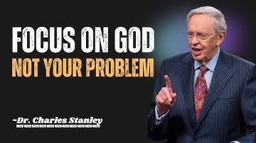 HOW TO FOCUS ON GOD, NOT YOUR PROBLEMS |MOTIVATION DR. CHARLES STANLEY