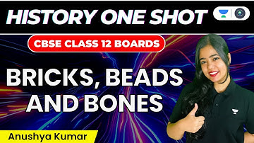 Bricks Beads And Bones: One Shot | CBSE Class 12 Boards | History | Anushya Kumar