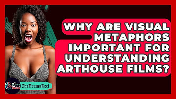Why Are Visual Metaphors Important For Understanding Arthouse Films? - The Drama Reel
