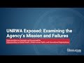 UNRWA Exposed: Examining the Agency’s Mission and Failures