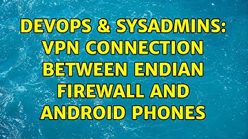 DevOps & SysAdmins: VPN connection between Endian firewall and Android phones