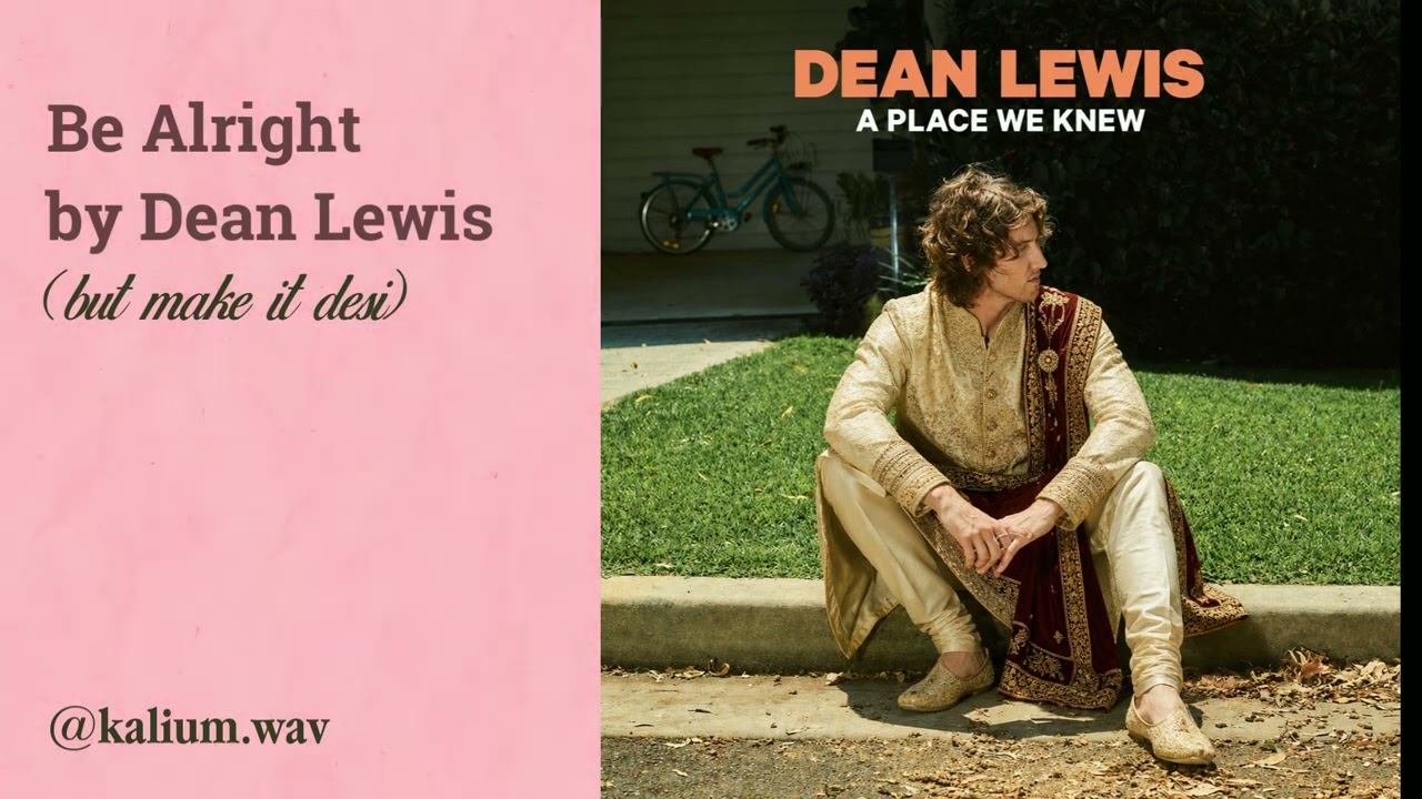 Be alright by Dean Lewis but make it desi