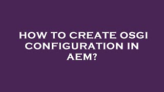 How to create osgi configuration in aem?