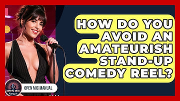 How Do You Avoid An Amateurish Stand-up Comedy Reel? - Open Mic Manual