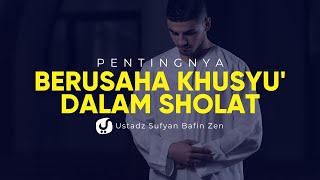 Pentingnya Berusaha Khusyu' dalam Sholat - Ustadz Sofyan Bafin Zen - Ceramah Agama