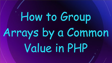 How to Group Arrays by a Common Value in PHP