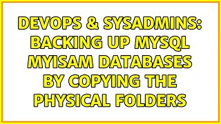 DevOps & SysAdmins: Backing up MySQL MyISAM databases by copying the physical folders