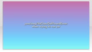 java.lang.NoClassDefFoundError: when trying to run jar