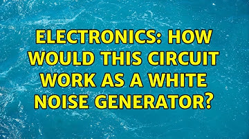 Electronics: How would this circuit work as a white noise generator? (2 Solutions!!)
