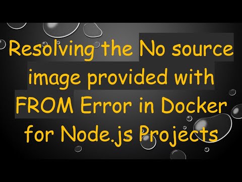 Resolving the No source image provided with FROM Error in Docker for Node.js Projects