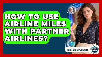 How To Use Airline Miles With Partner Airlines? - Points and Perks Channel