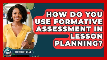 How Do You Use Formative Assessment In Lesson Planning? - The Student Atlas