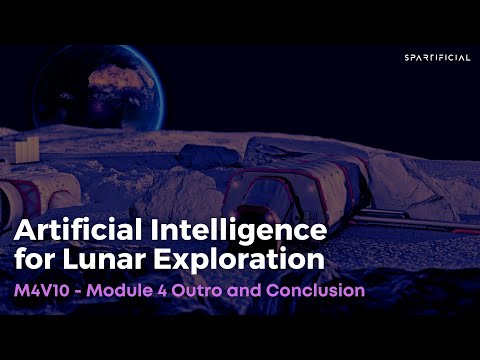 M4V10 - Module 4 Outro and Conclusion - Artificial Intelligence for Lunar Exploration