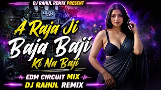 A Raja Ji Baja Baji Ki Na Baji | Edm Circuit Mix | Bhojpuri Dj Song | Remix By Dj Rahul Remix ||